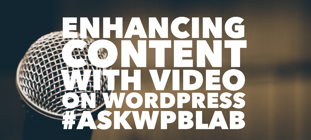 EP020 - "Enhancing content with #video on #WordPress" #AskWPblab 1