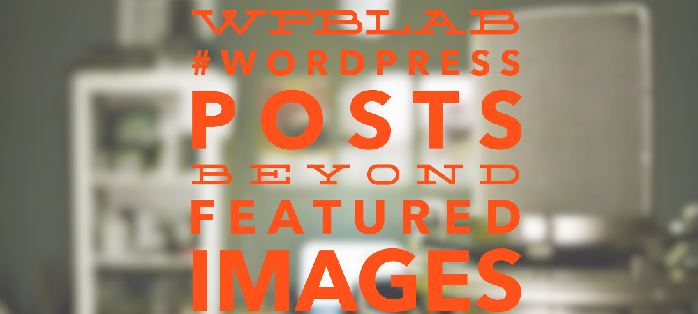 EP021 - #WordPress Posts - Beyond Featured Images - WPblab 1