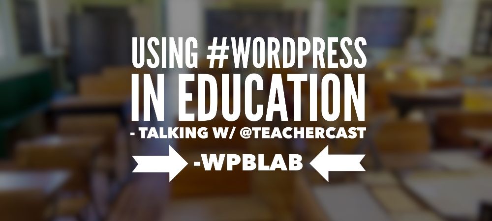 EP029 - Using WordPress in Education - Talking w/ TeacherCast - #WPblab 1