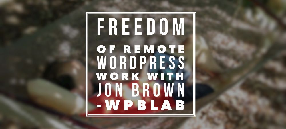 EP34 – Freedom of Remote WordPress Work with Jon Brown – WPblab