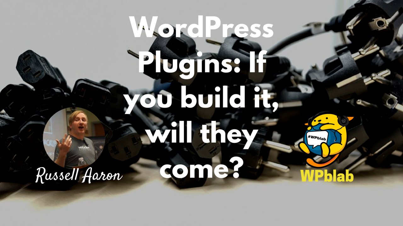 WPblab EP72 - WordPress Plugins - If you build it, will they come? 1