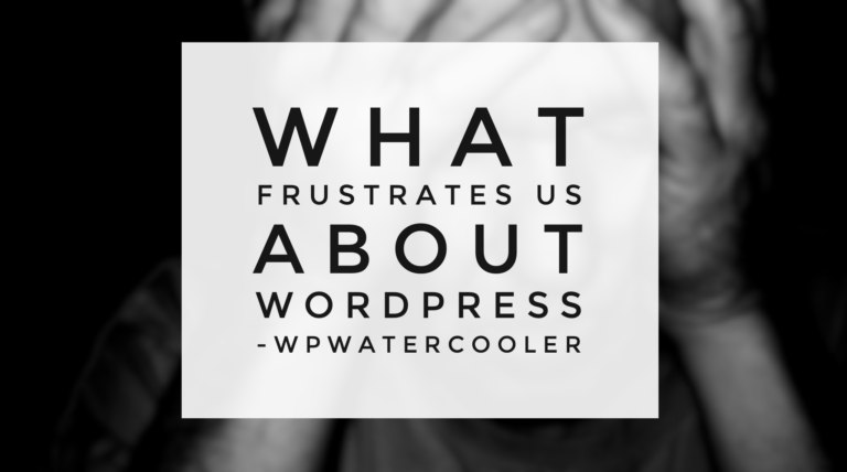 EP246 – What frustrates us about WordPress