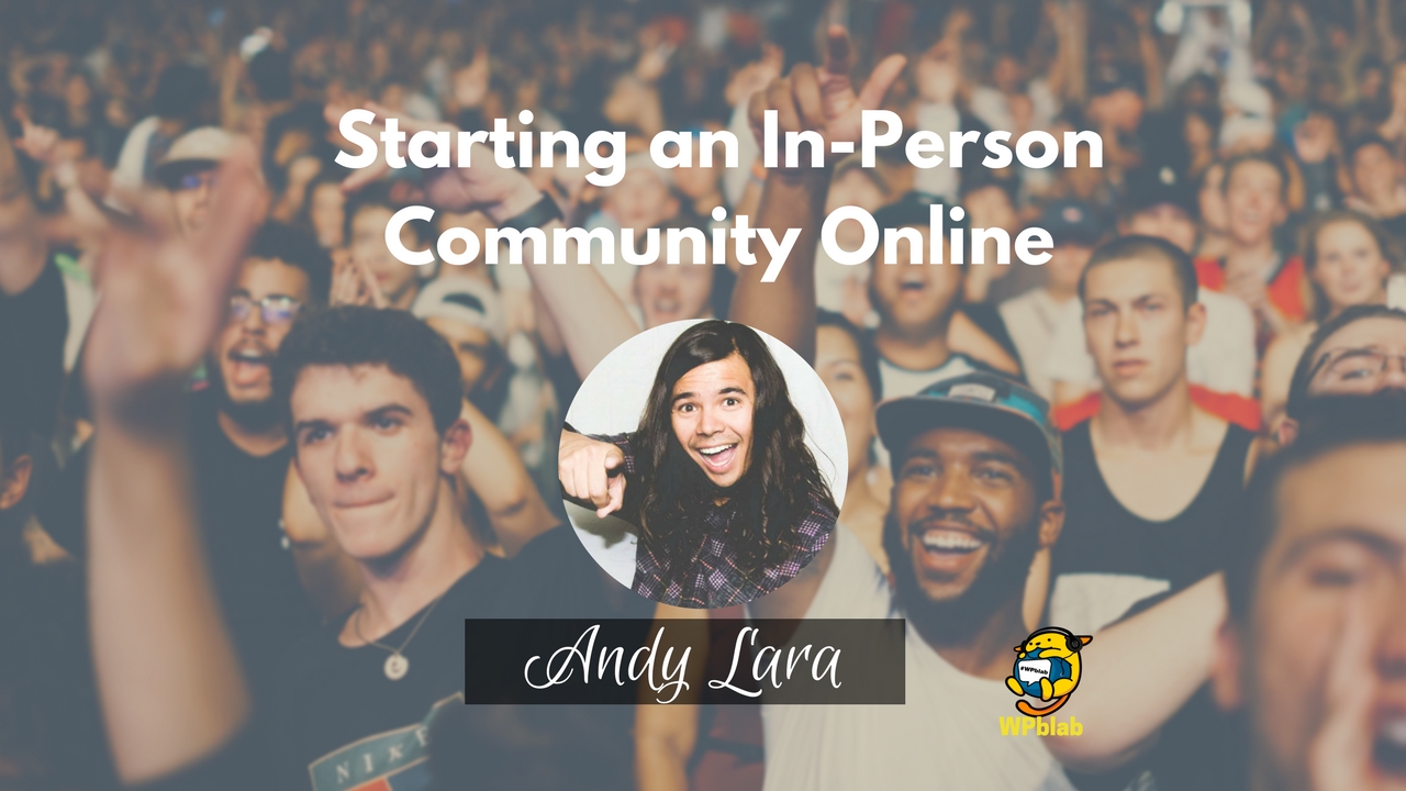 WPblab EP83 – Starting an In-Person Community Online w/ Andy Lara 1