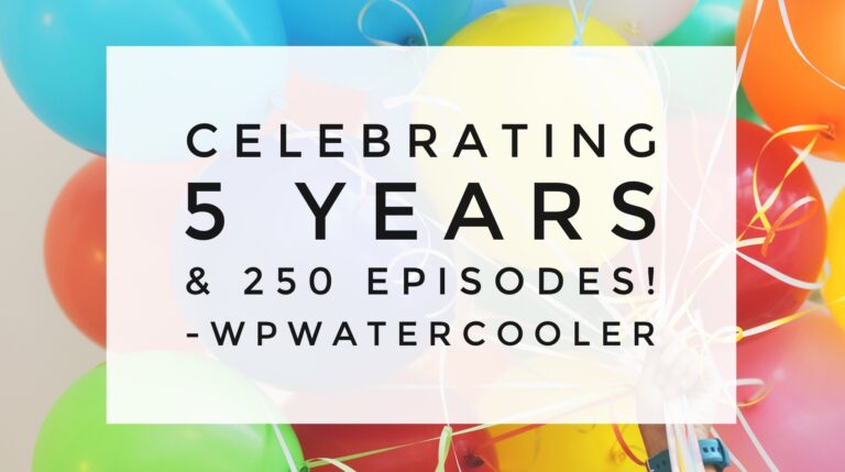 EP250 – Celebrating 5 years and 250 episodes discussing WordPress
