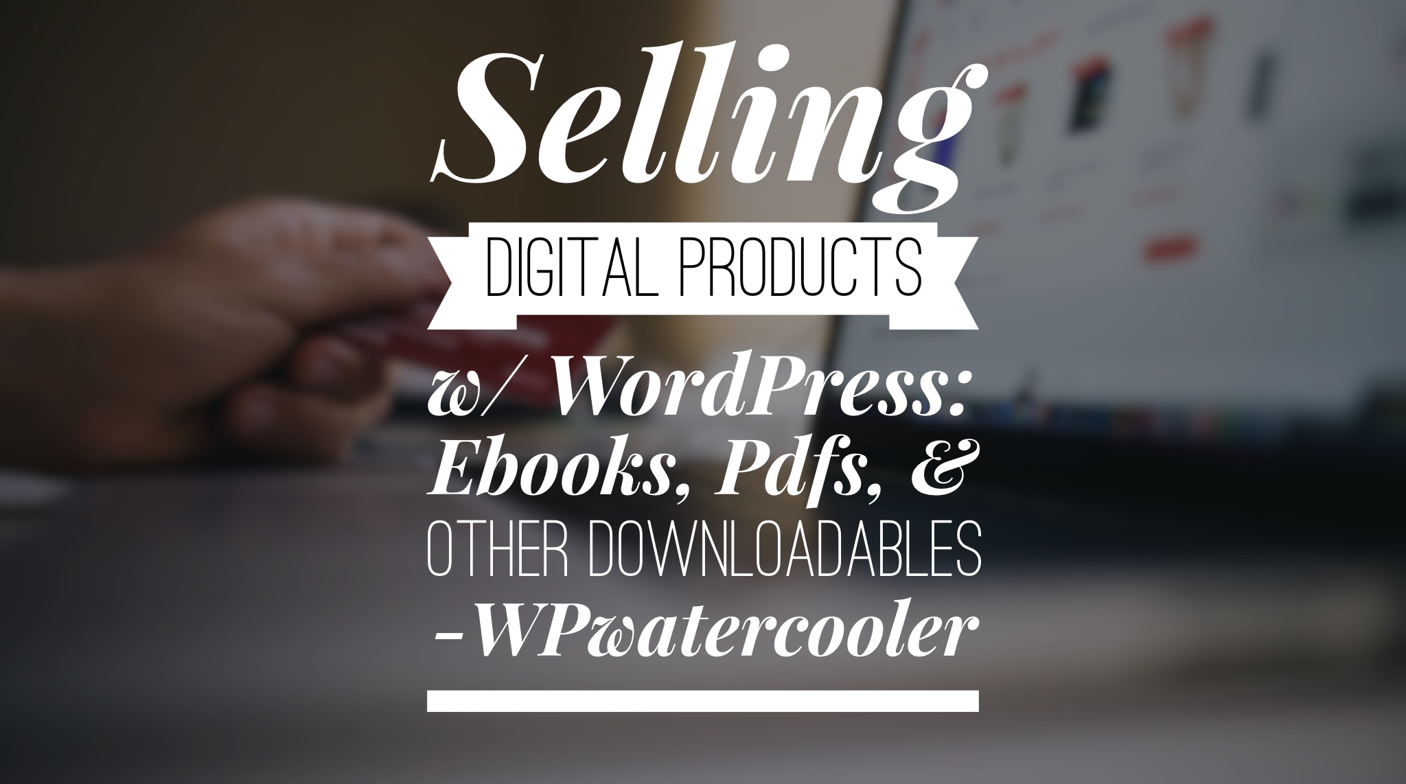 EP254 – Selling Digital Products w/ WordPress: Ebooks, PDFs, & Other Downloadables