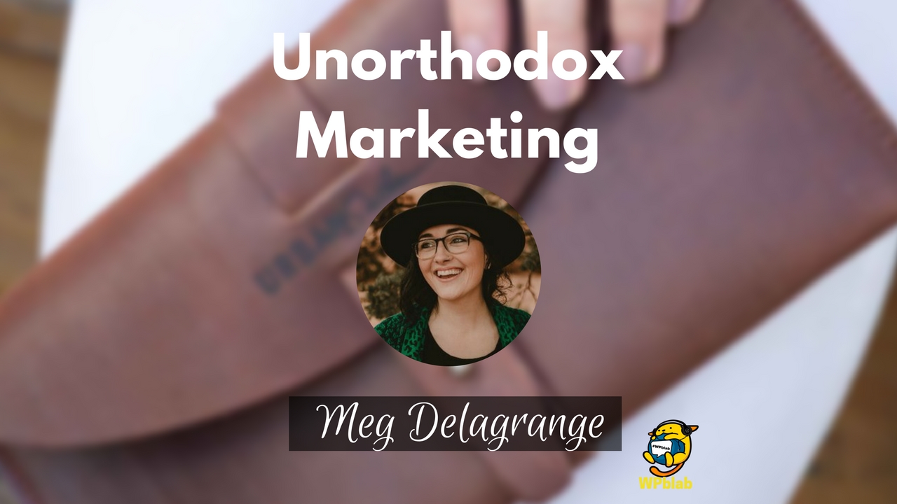 WPblab EP93 - Unorthodox Marketing with Meg Delagrange 1
