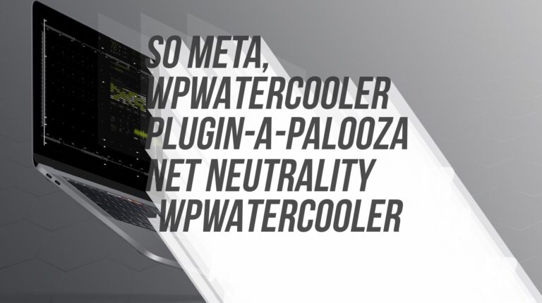 EP263 – So meta, WPwatercooler – Plugin-A-Palooza – Net Neutrality