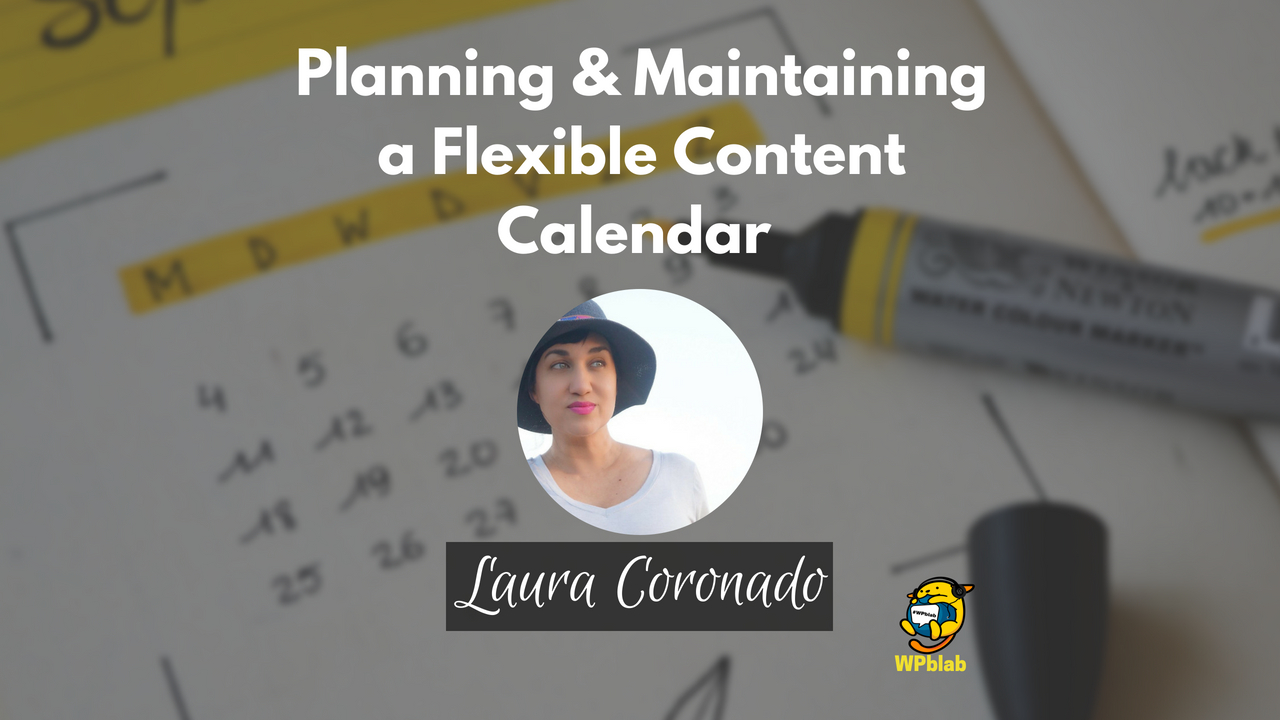 WPblab EP104 - Planning & Maintaining a Flexible Content Calendar w/ Laura Coronado 1