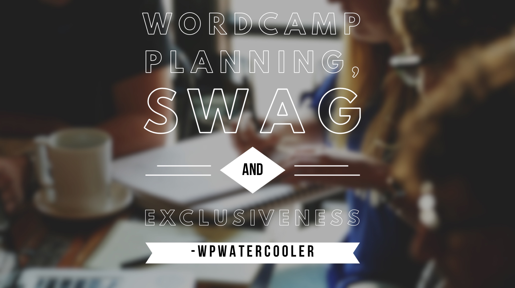 EP265 – WordCamp planning, swag and exclusiveness - WPwatercooler