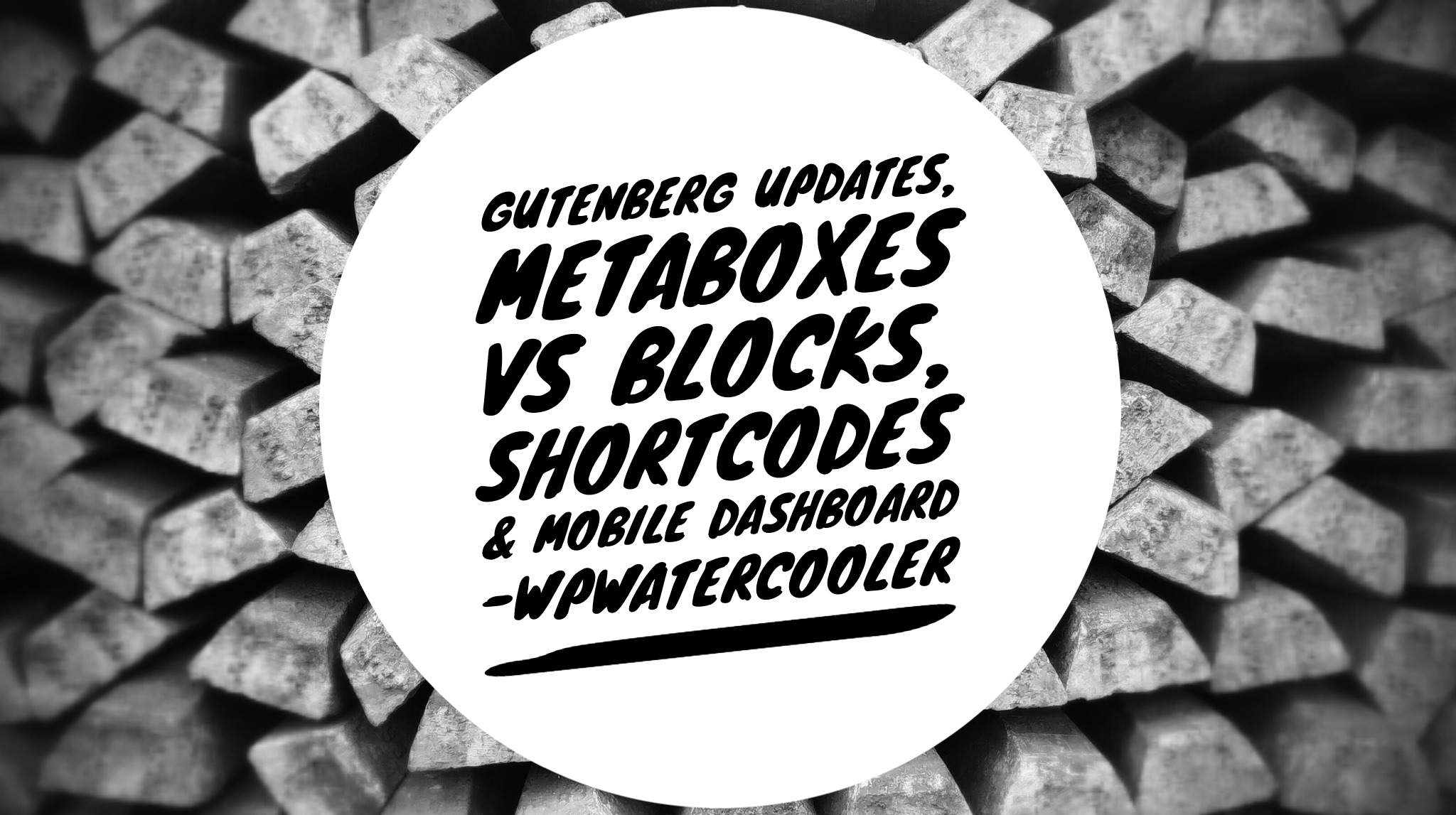 EP268 - Gutenberg Updates, Metaboxes vs Blocks, Shortcodes & Mobile Dashboard  -  WPwatercooler