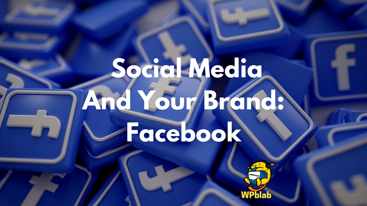 WPblab EP98 – Social Media And Your Brand: Facebook