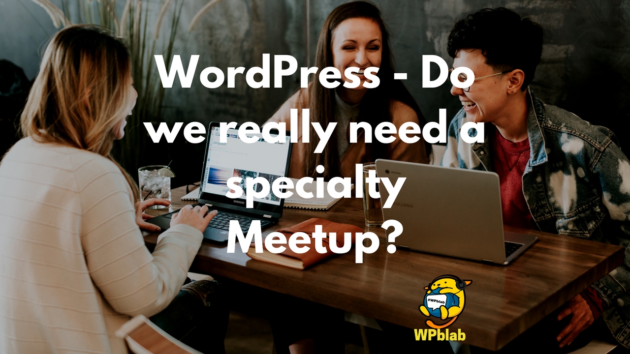 WPblab EP99 - WordPress - Do we really need a specialty Meetup? 1