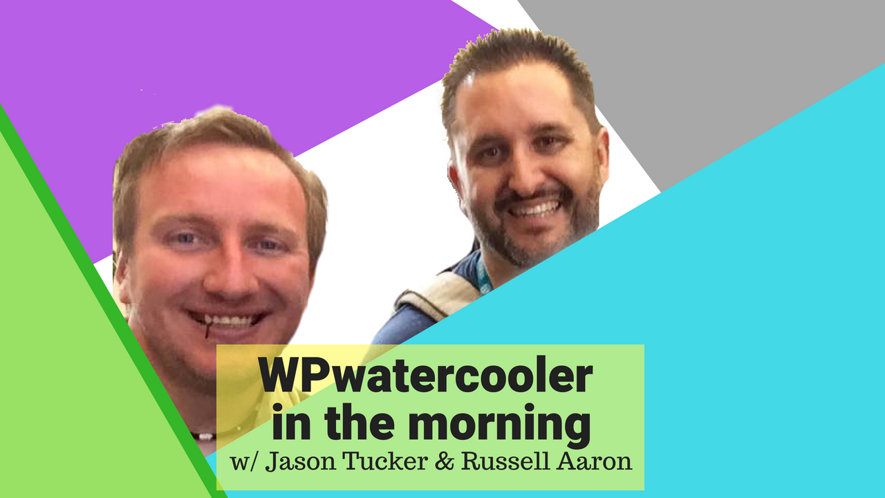 EP276 - WPwatercooler in the morning w/ Jason Tucker & Russell Aaron