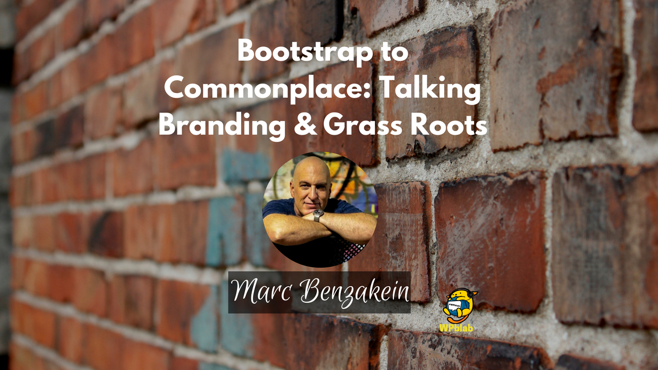 WPblab EP103 - Bootstrap to Commonplace: Talking Branding & Grass Roots w/ Marc Benzakein 1