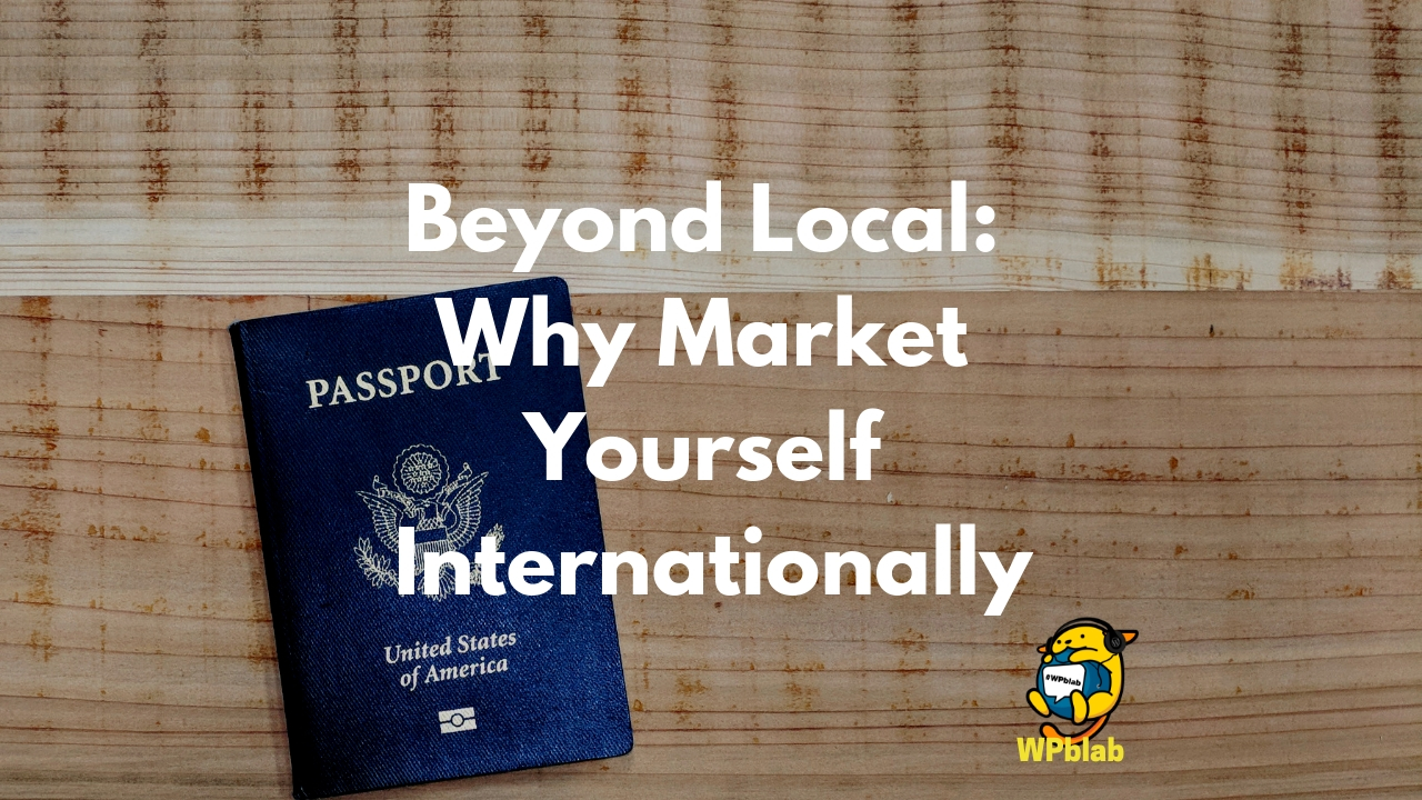 WPblab EP111 – Beyond Local: Why Market Yourself Internationally