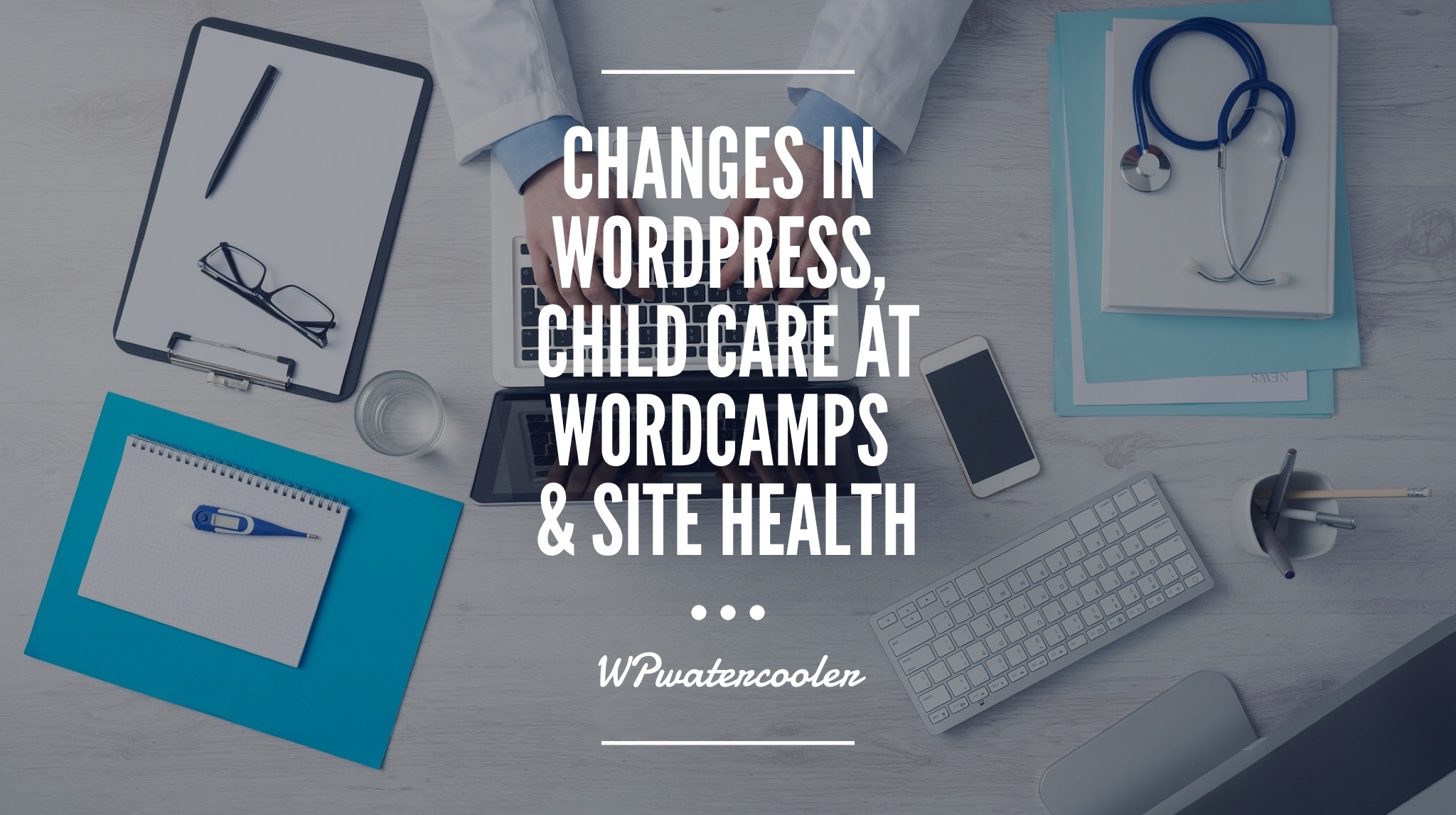 EP310 – Changes in WordPress, child care at WordCamps & site health