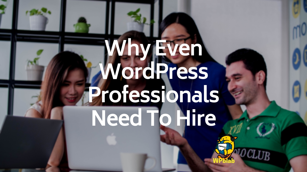 WPblab 124 - Why Even WordPress Professionals Need To Hire 1