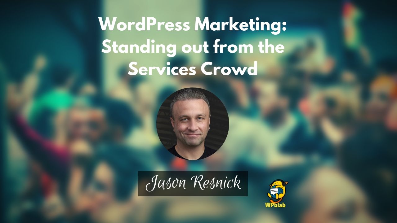WPblab EP129 – WordPress Marketing: Standing out from the Services Crowd w/ Jason Resnick