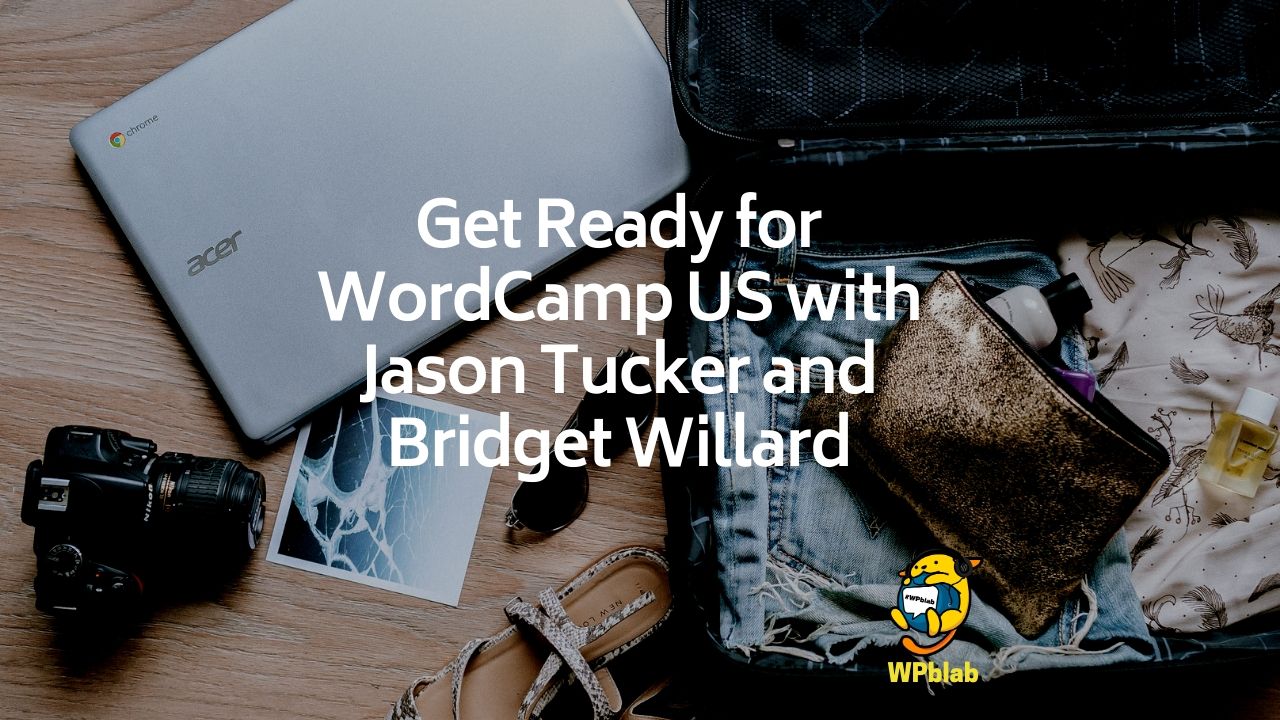 WPblab EP137 Get Ready for WordCamp US with Jason Tucker and Bridget Willard