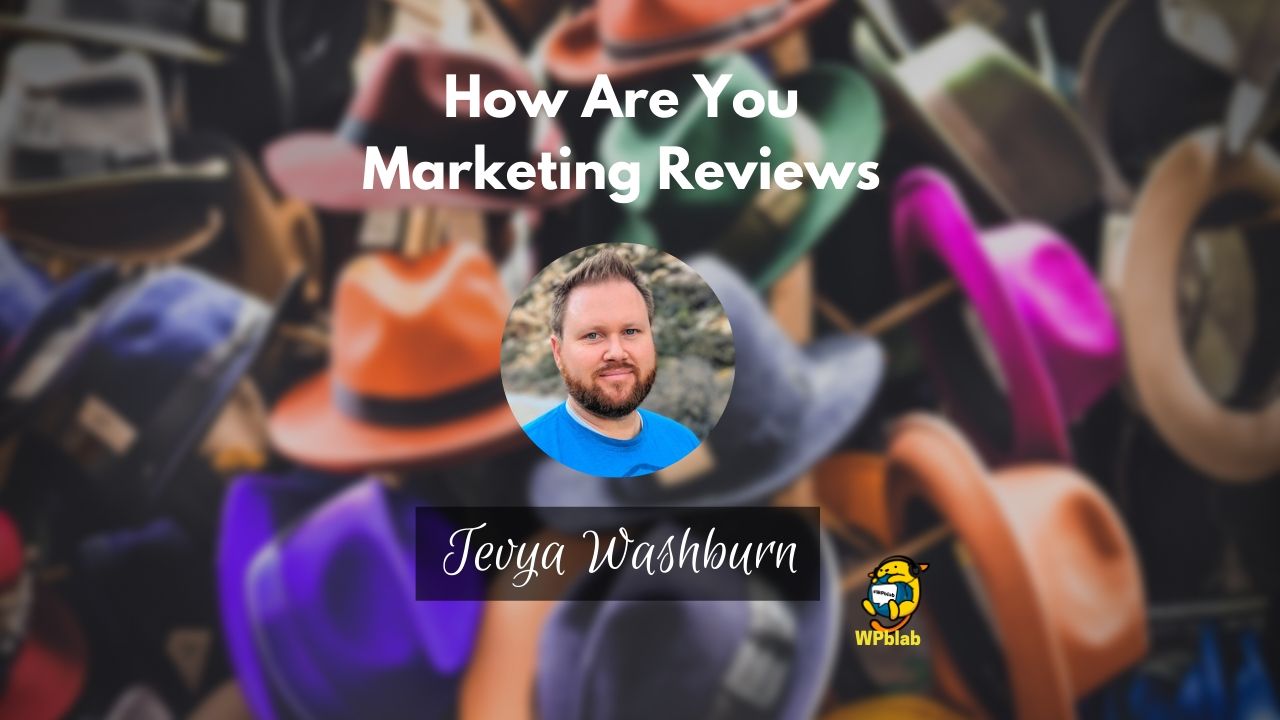 WPblab EP140 – How Are You Marketing Reviews? w/ Tevya Washburn