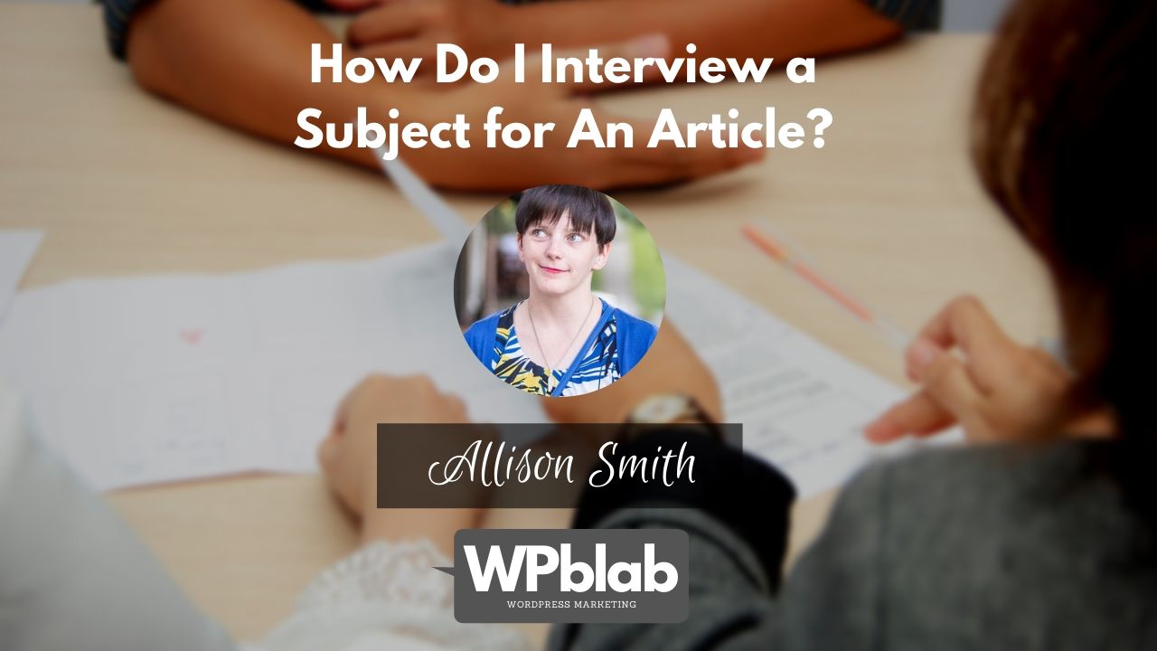 WPblab EP144 - How Do I Interview a Subject for An Article?