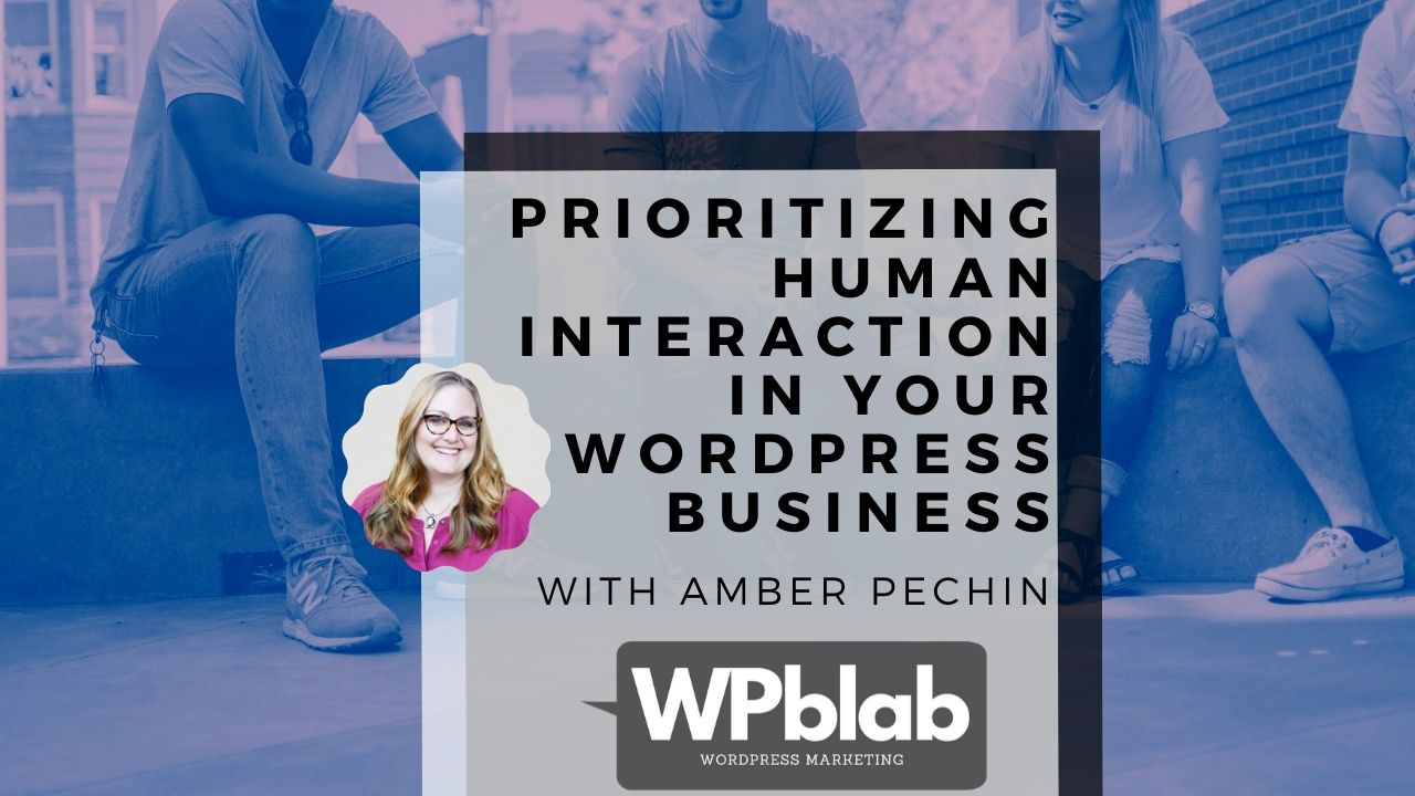 WPblab EP147 – Prioritizing Human Interaction in Your WordPress Business