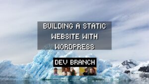 Dev Branch EP02 Building a static website with WordPress