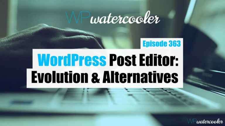 EP363 WordPress Post Editor Evolution and Alternatives yt
