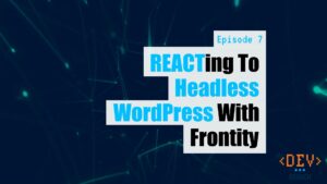 EP07 REACTing To Headless WordPress With Frontity yt
