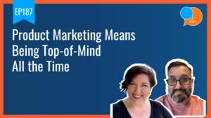 EP187 Product Marketing Means Being Top of Mind All the Time