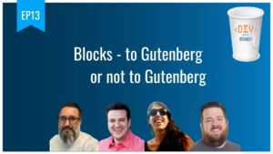 EP13 Blocks to Gutenberg or not to Gutenberg Dev Branch
